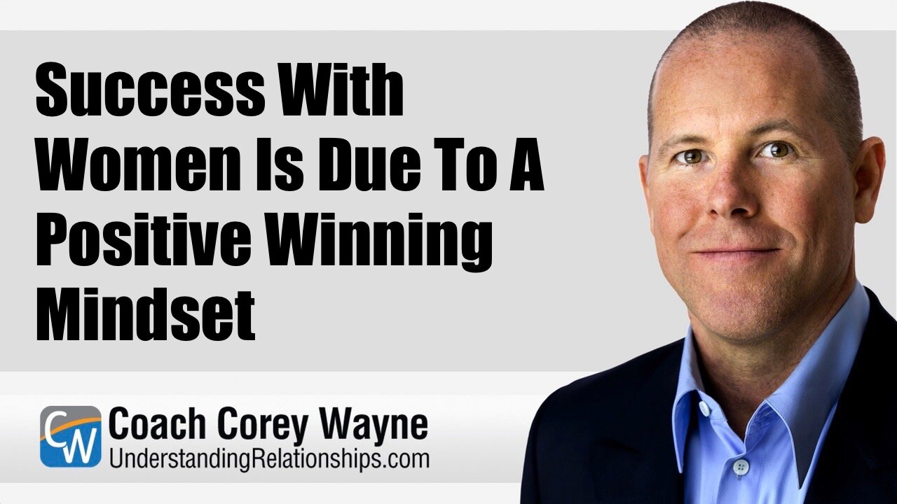 Success With Women Is Due To A Positive Winning Mindset