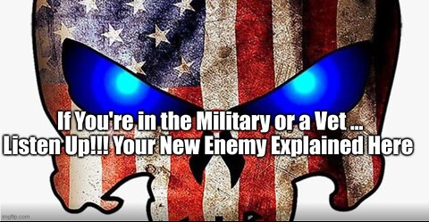 If You're in the Military or a Vet ... Listen Up!!! Your New Enemy Explained Here