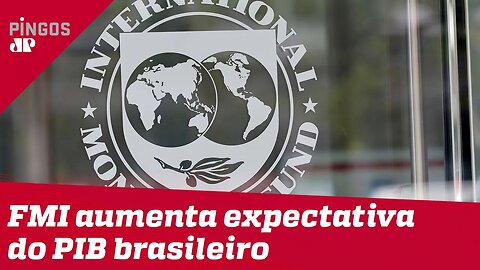 FMI aumenta expectativa do PIB brasileiro