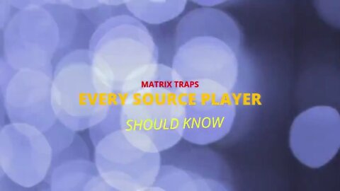 MATRIX TRAPS SOURCE PLAYERS SHOULD KNOW
