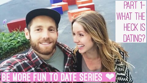 Be More Fun to Date Series! Part 1 - What the heck is dating??