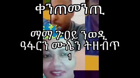 1 - ማማ ጉዐይ ንወዲ ዓፋርን ሙሌን ትዘብጥ