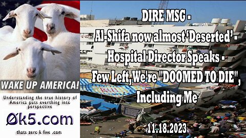 DIRE MSG - Al-Shifa now almost ‘Deserted’ - Hospital Director Speaks - Few Left, We're DOOMED TO DIE