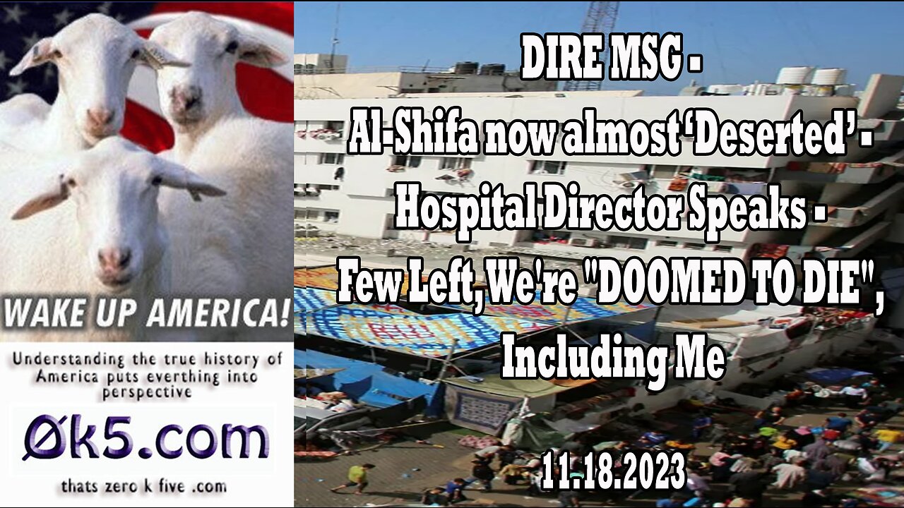 DIRE MSG - Al-Shifa now almost ‘Deserted’ - Hospital Director Speaks - Few Left, We're DOOMED TO DIE