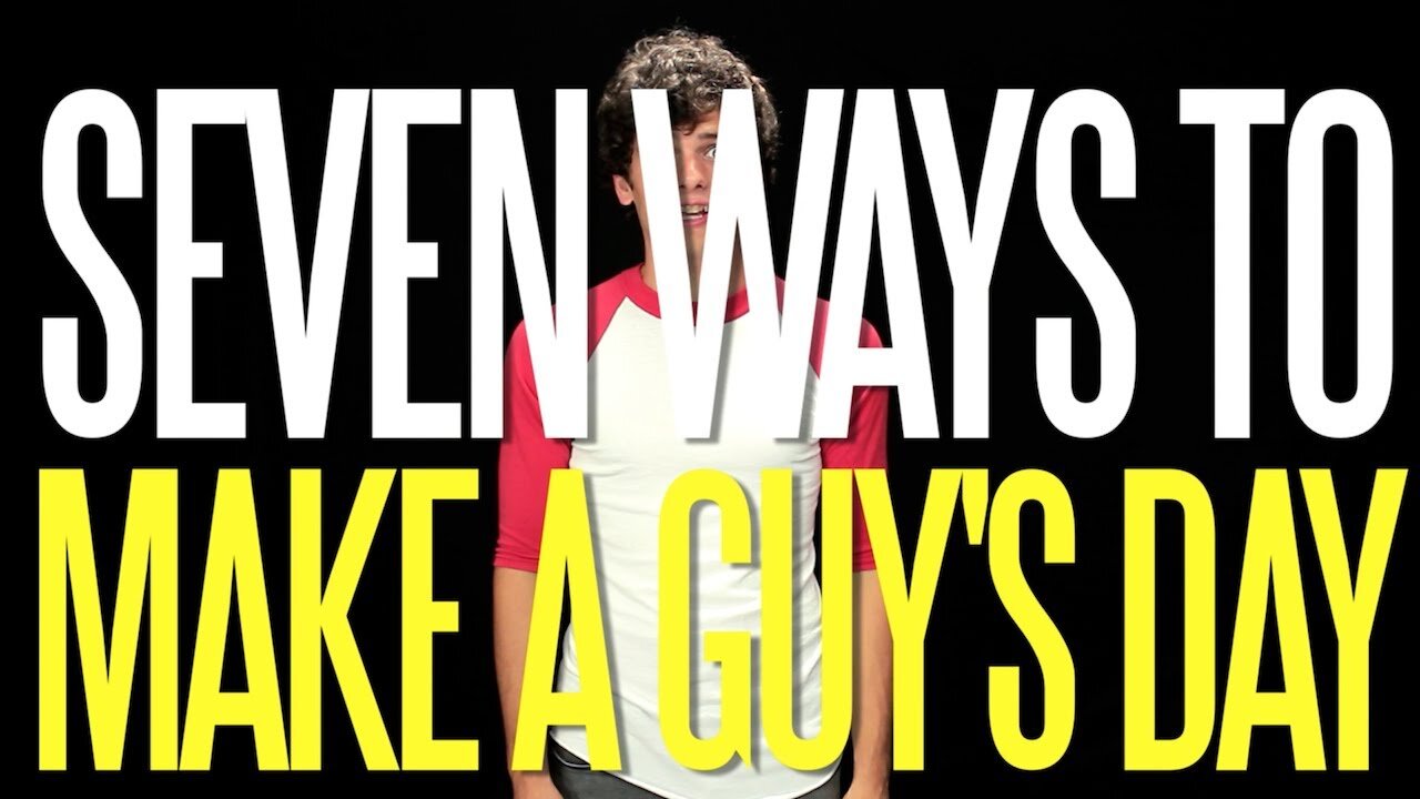 Seven Ways to Make a Guy's Day