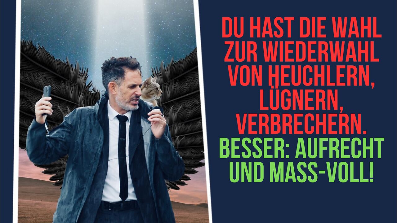 Du hast die Wahl zur Wiederwahl von Heuchlern, Lügnern, Verbrechern. Besser: AUFRECHT UND MASS-VOLL!