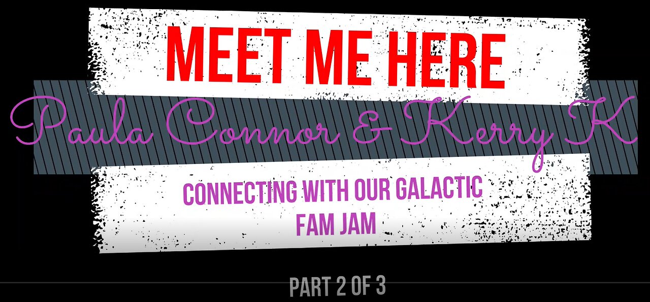 Meet Me Here - Connecting with our Galactic Fam Jam Pt 2/3 Paula Connor & Kerry K