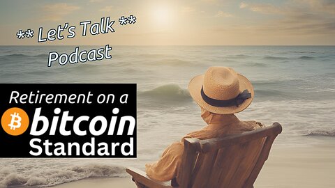 Let's Talk Bitcoin - Retirement on a bitcoin Standard