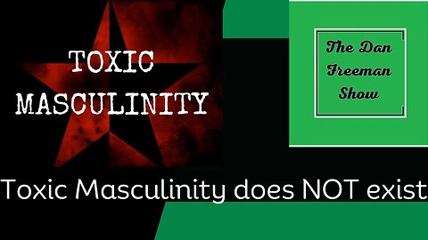 Toxic Masculinity does NOT exist