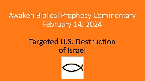 Awaken Biblical Prophecy Commentary - Targeted U.S. Destruction of Israel