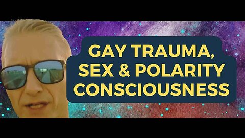 Gay Trauma, Sex & Polarity Consciousness