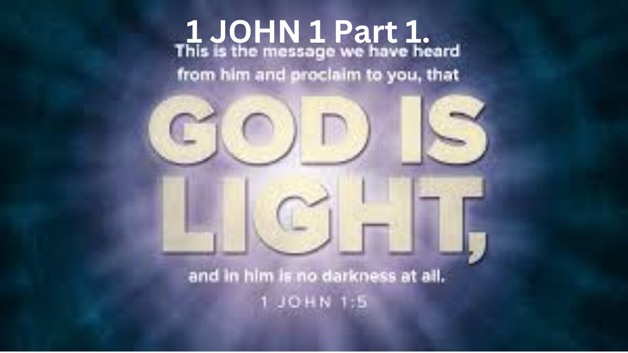 1 JOHN 1. Part 1. GOD is light and in HIM there is no darkness.