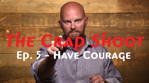 The Crap Shoot, Episode 5 - Have Courage!