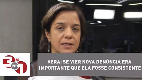 Vera: Se vier nova denúncia era importante que ela fosse consistente