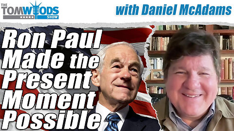 Ron Paul Made the Present Moment Possible | Tom Woods Show #2580