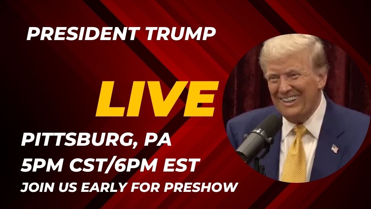 TRUMP LIVE FROM PITTSBURG, PA 5PM CST/6PM EST (PRESHOW EARLIER)