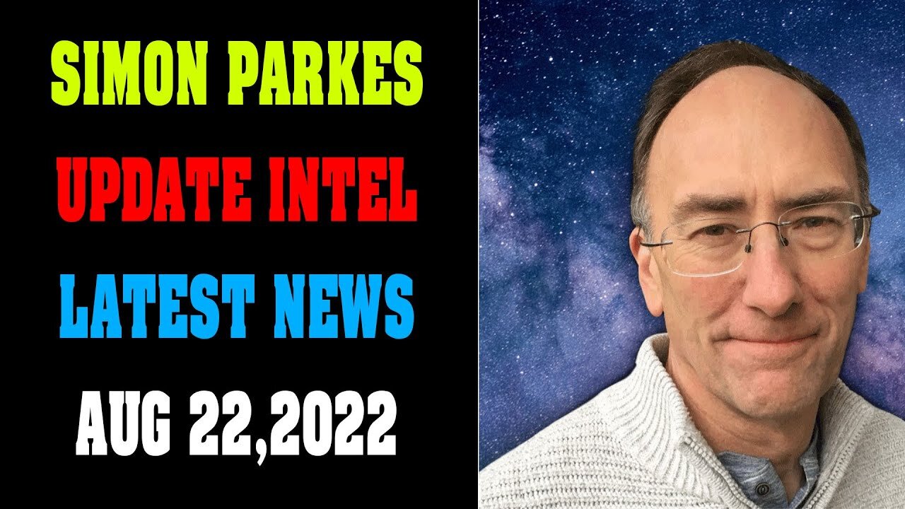 SIMON PARKES UPDATE INTEL LATEST NEWS TODAY AUG 22, 2022 !!! - TRUMP NEWS