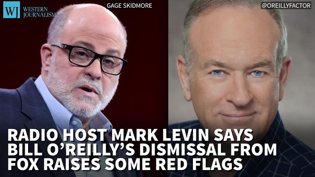 Despite His Contempt For Bill O’Reilly, Mark Levin Says His Dismissal From Fox Raises Some Red Flags