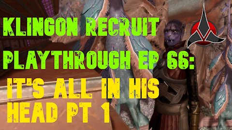 Klingon Recruit Playthrough EP 66: It's All In His Head Pt. 1