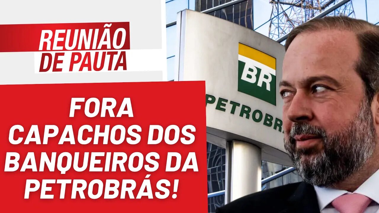 Fora capachos dos banqueiros da Petrobrás! - Reunião de Pauta nº 1.150 - 02/03/23