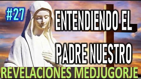 ENTENDIENDO EL PADRE NUESTRO - REVELACIONES DE LA VIRGEN MARÍA EN MEDJUGORJE
