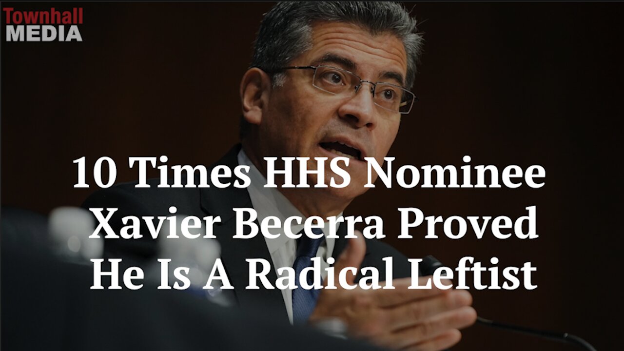 10 Times Xavier Becerra Proved He Is a Radical Leftist