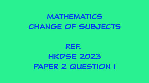 Mathematics - Change of Subject (Ref. HKDSE 2023 Paper 2 Q1)