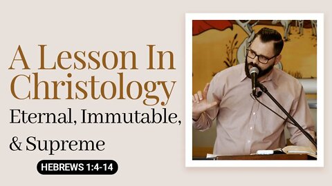 A Lesson In Christology: Eternal, Immutable, & Supreme | Hebrews 1:4-14