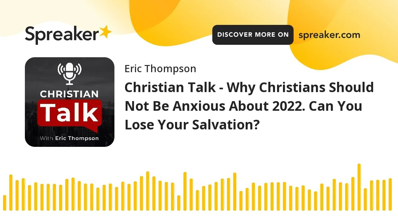 Christian Talk - Why Christians Should Not Be Anxious About 2022. Can You Lose Your Salvation?