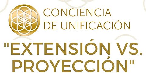 Conciencia de Unificación: Extensión vs. proyección.