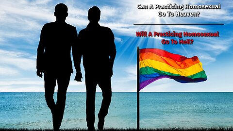 Can A Practicing Homosexual Go To Heaven? - The Answer May Shock You!