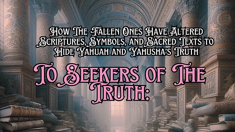 To Seekers of The Truth: How The Fallen Ones Have Altered Scriptures, Symbols, and Sacred Texts.....