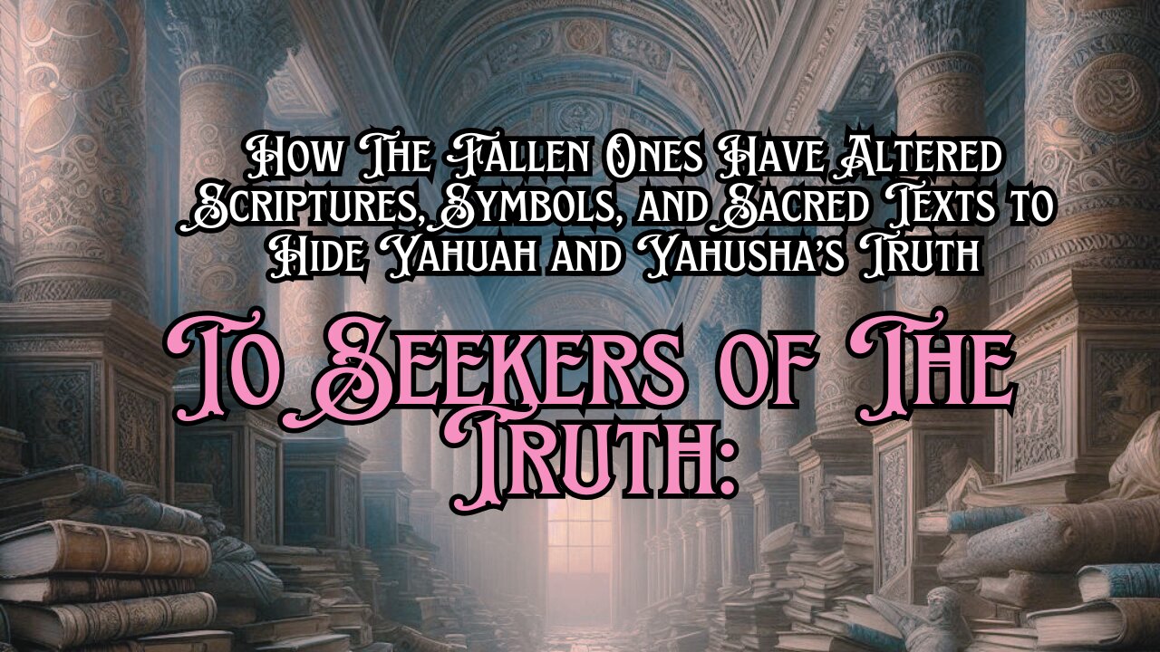 To Seekers of The Truth: How The Fallen Ones Have Altered Scriptures, Symbols, and Sacred Texts.....