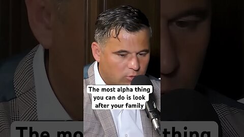 The most alpha thing you can do is look after your family