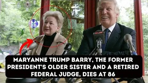 Maryanne Trump Barry, the former president's older sister and a retired federal judge, dies at 86