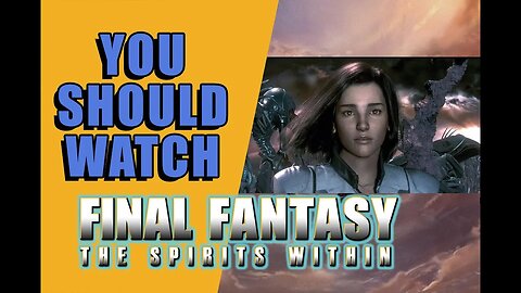 You Should Watch... Final Fantasy - The Spirits Within