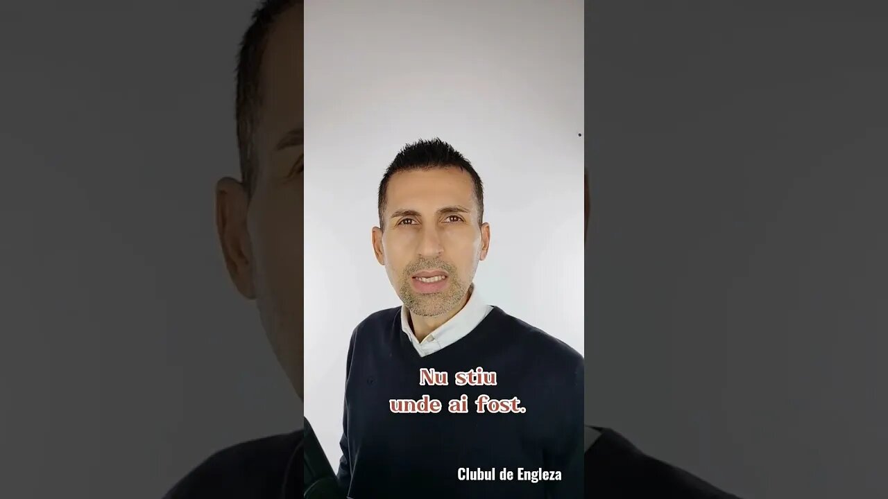 "Nu stiu unde ai fost." Cum spui in Engleza?