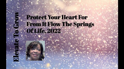 Protect Your Heart For From It Flow The Springs Of Life.