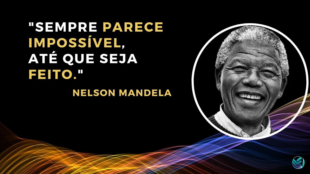 NELSON MANDELA: Sempre parece IMPOSSÍVEL, até que seja FEITO