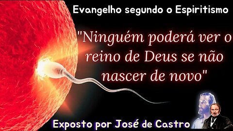 Ninguém poderá ver o reino de Deus se não nascer de novo (Cap. 4 Evangelho segundo Espiritismo)