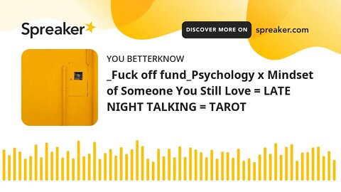 _Fuck off fund_Psychology x Mindset of Someone You Still Love = LATE NIGHT TALKING = TAROT