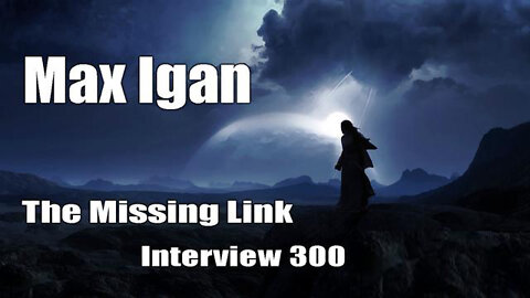 The Missing Link - Interview 300 With Max Igan