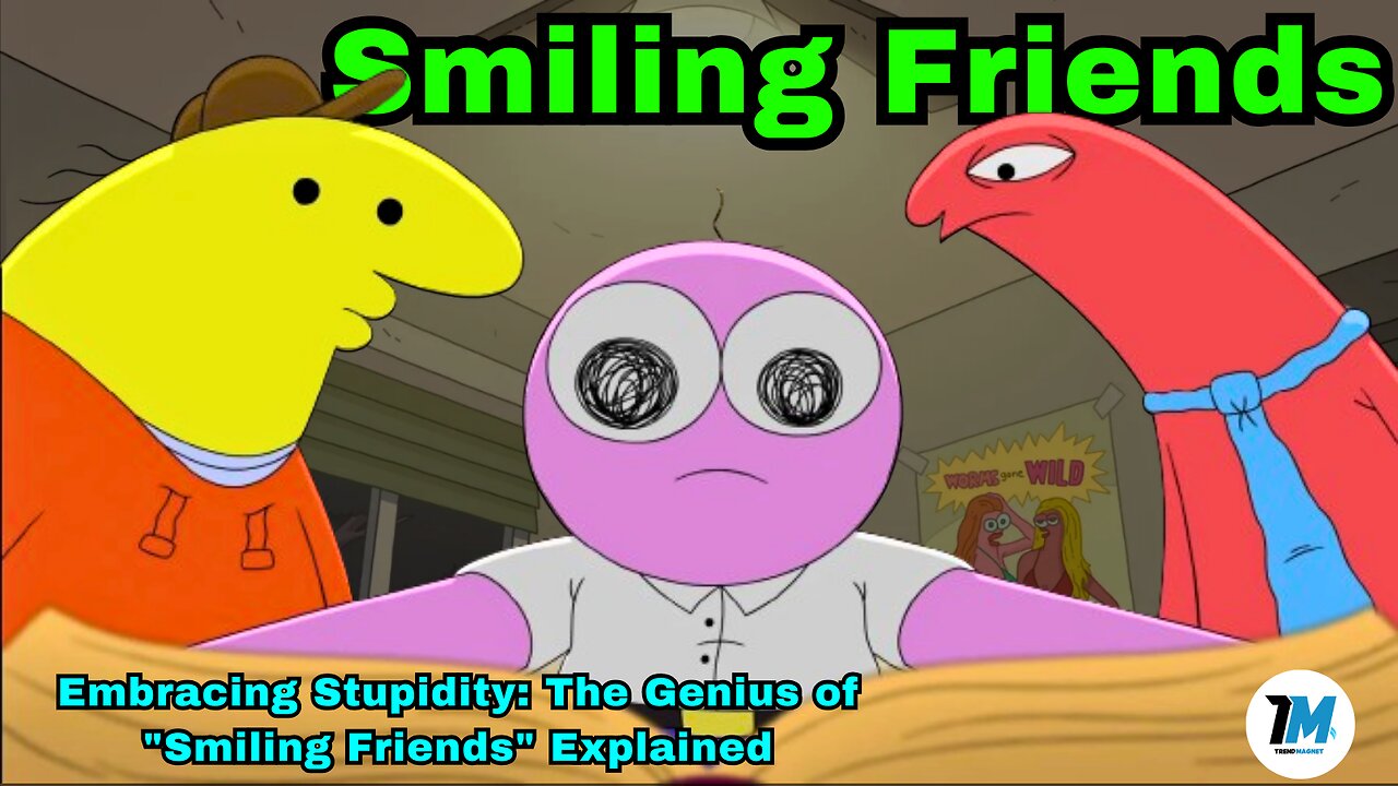 Embracing Stupidity: The Genius of "Smiling Friends" Explained