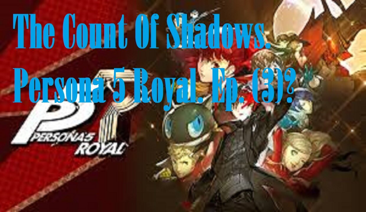 The Count Of Shadows. Persona 5 Royal. Ep. (3)? #persona5royal