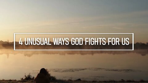 4 Unusual Ways that God Fights for You