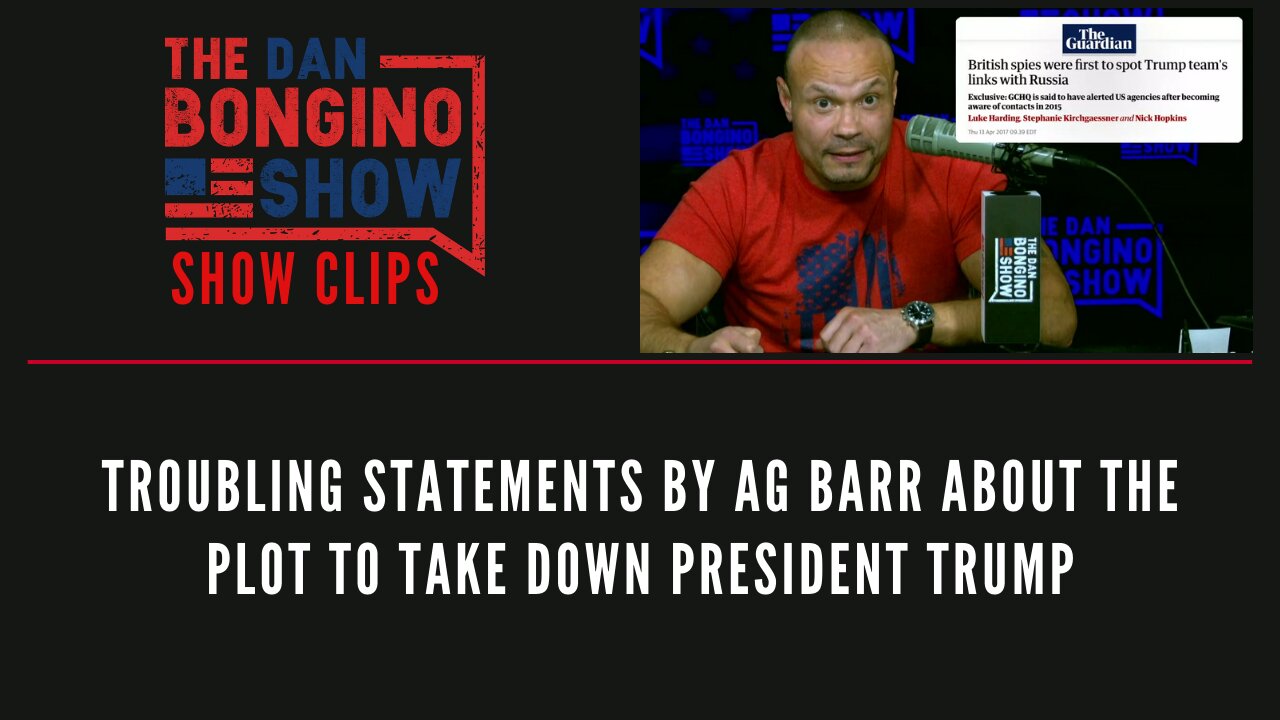 Troubling statements by AG Barr about the plot to take down President Trump - Dan Bongino Show Clips