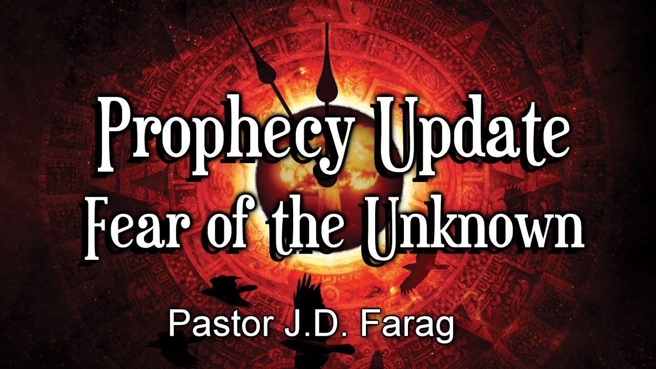 Prophecy Update: Fear of the Unknown