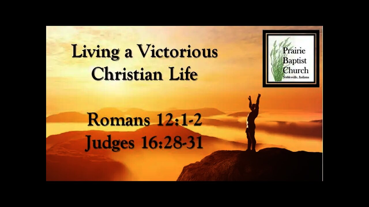 Living a Victorious Christian Life, Romans 12:1-2, Judges 16: 28-31