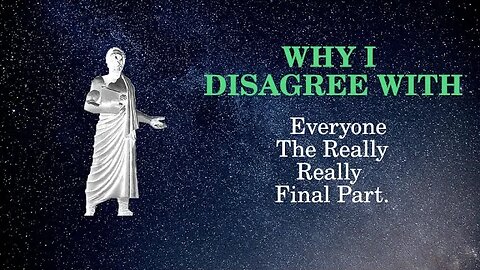 Why I disagree with Everyone: The Really Really Final Part