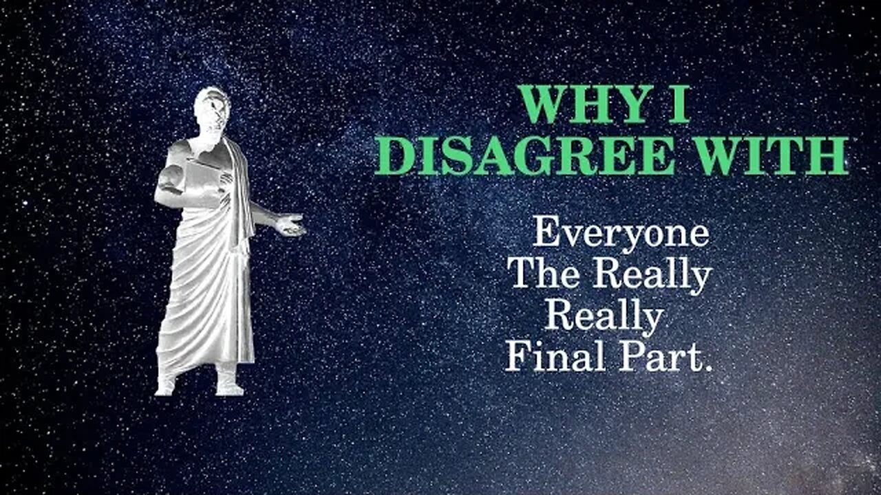 Why I disagree with Everyone: The Really Really Final Part